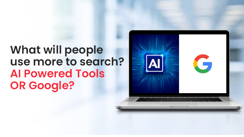What will people use more to search? AI Powered Tools OR Google?